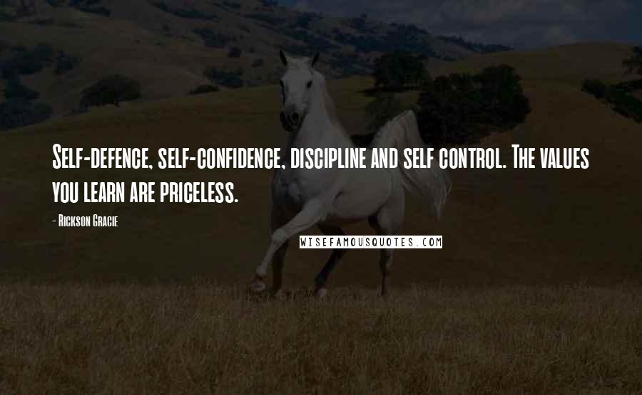 Rickson Gracie Quotes: Self-defence, self-confidence, discipline and self control. The values you learn are priceless.