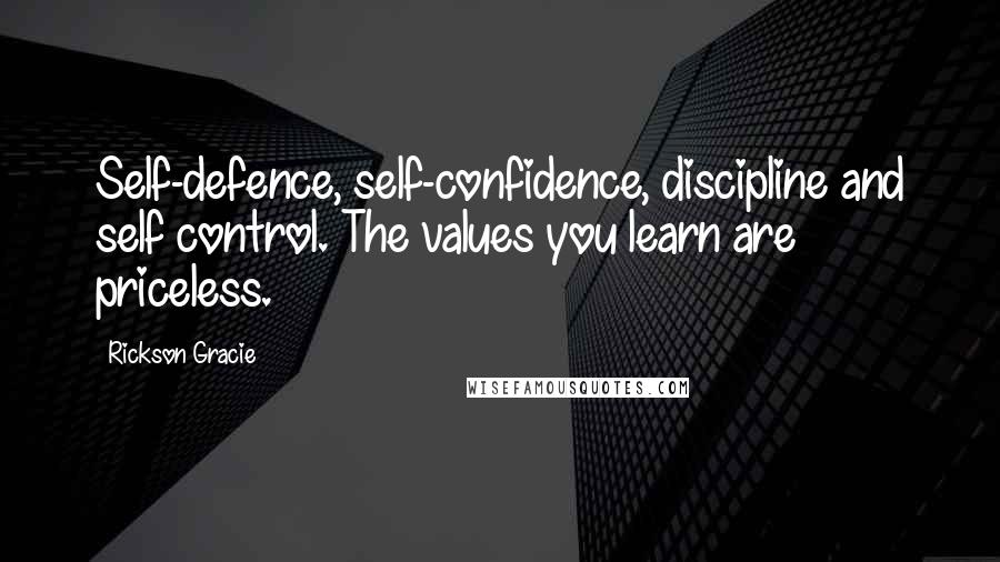 Rickson Gracie Quotes: Self-defence, self-confidence, discipline and self control. The values you learn are priceless.