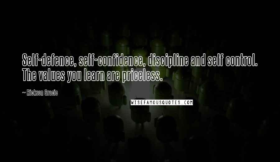 Rickson Gracie Quotes: Self-defence, self-confidence, discipline and self control. The values you learn are priceless.