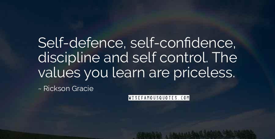 Rickson Gracie Quotes: Self-defence, self-confidence, discipline and self control. The values you learn are priceless.