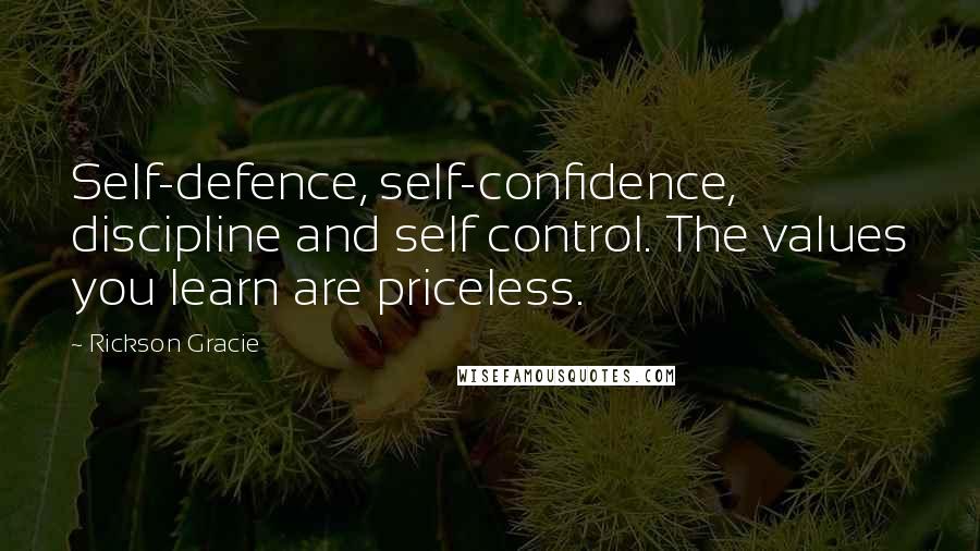 Rickson Gracie Quotes: Self-defence, self-confidence, discipline and self control. The values you learn are priceless.