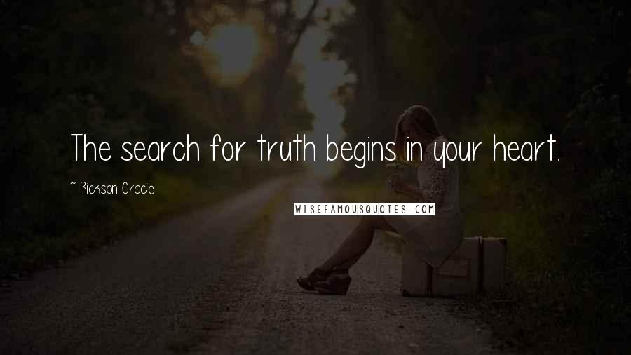 Rickson Gracie Quotes: The search for truth begins in your heart.