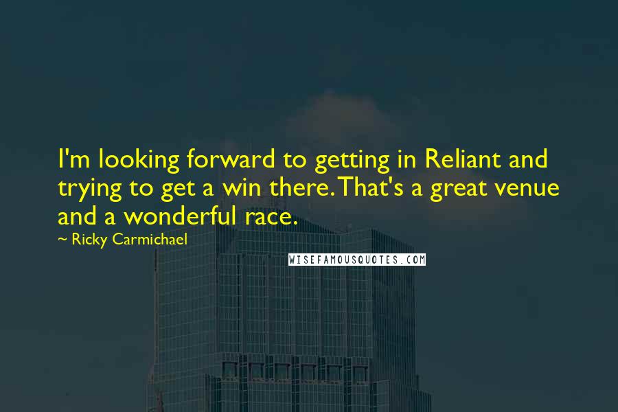 Ricky Carmichael Quotes: I'm looking forward to getting in Reliant and trying to get a win there. That's a great venue and a wonderful race.