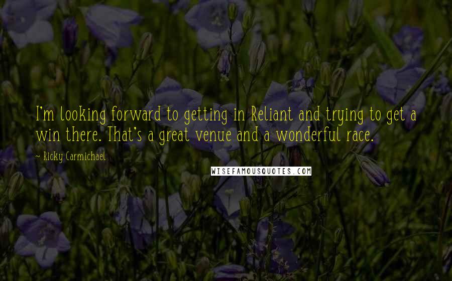 Ricky Carmichael Quotes: I'm looking forward to getting in Reliant and trying to get a win there. That's a great venue and a wonderful race.