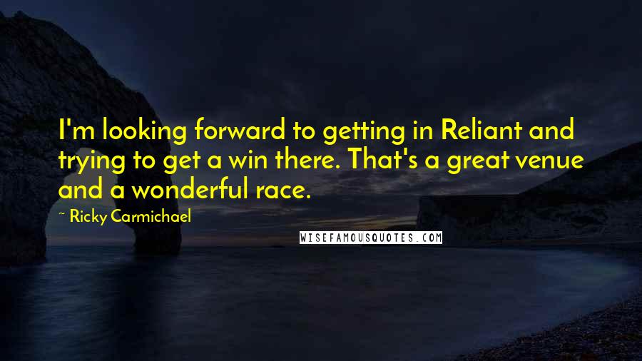 Ricky Carmichael Quotes: I'm looking forward to getting in Reliant and trying to get a win there. That's a great venue and a wonderful race.