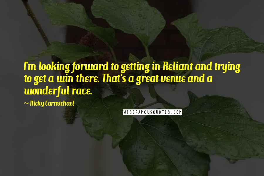 Ricky Carmichael Quotes: I'm looking forward to getting in Reliant and trying to get a win there. That's a great venue and a wonderful race.