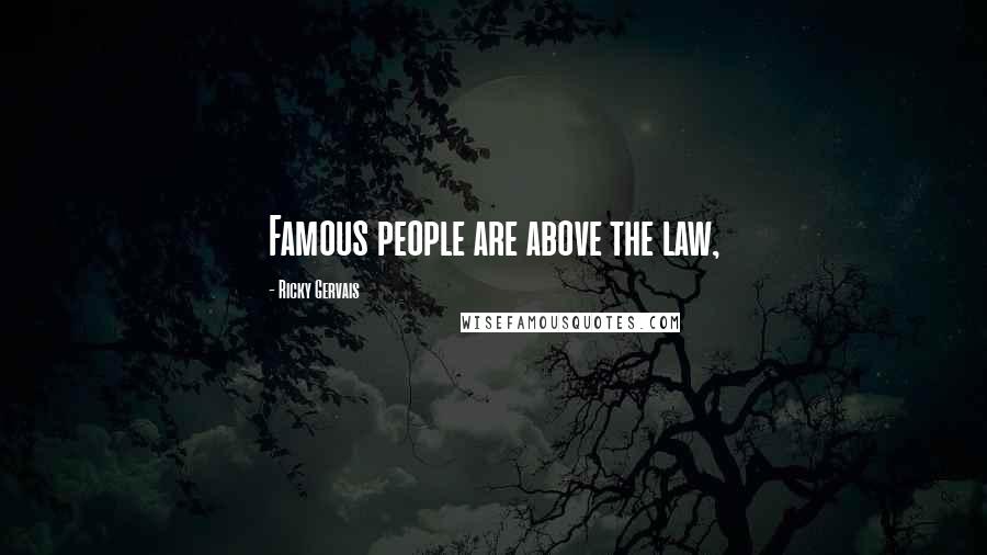Ricky Gervais Quotes: Famous people are above the law,