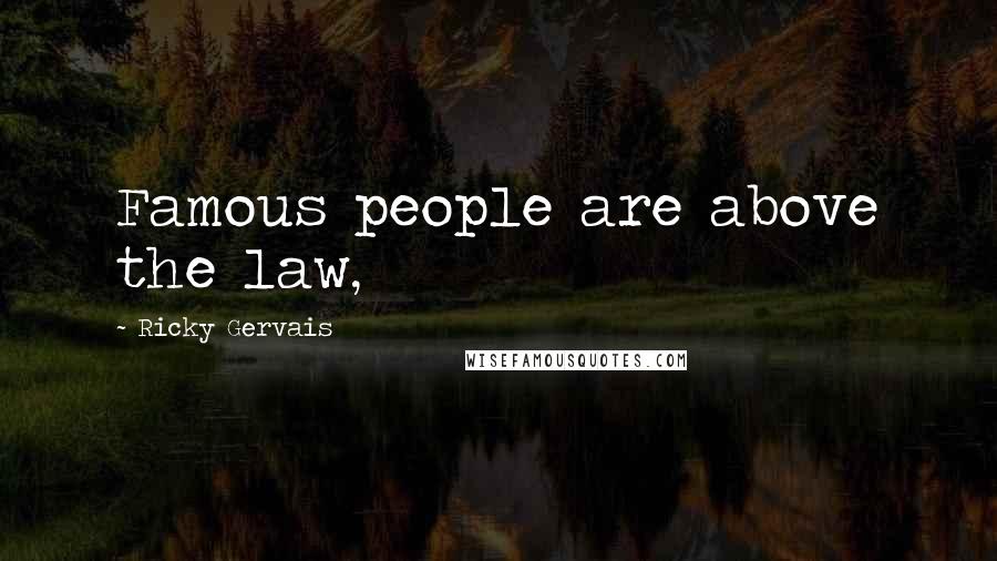 Ricky Gervais Quotes: Famous people are above the law,