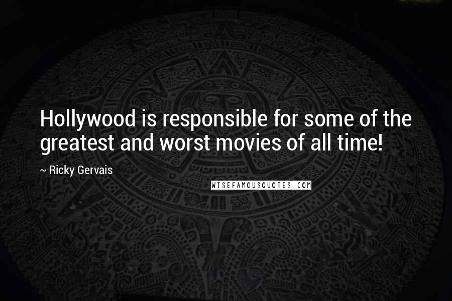 Ricky Gervais Quotes: Hollywood is responsible for some of the greatest and worst movies of all time!