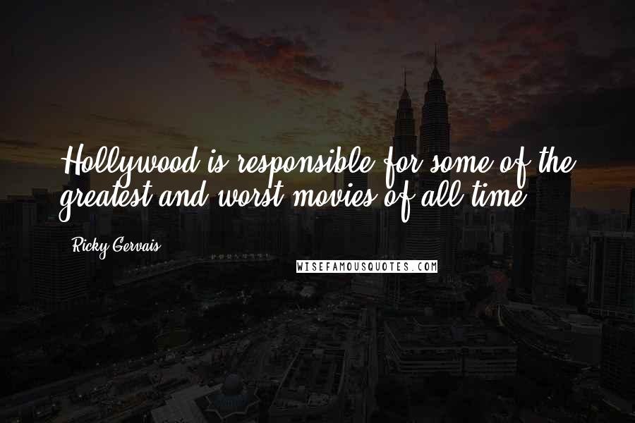 Ricky Gervais Quotes: Hollywood is responsible for some of the greatest and worst movies of all time!