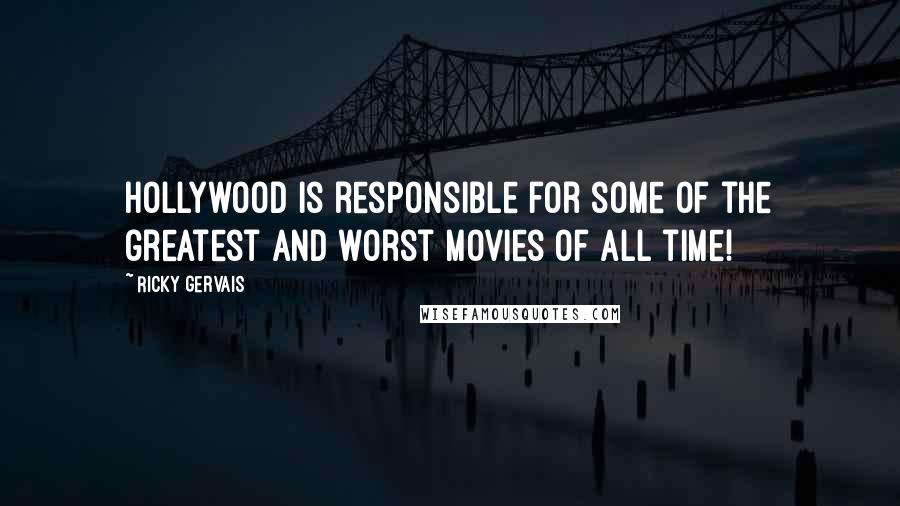 Ricky Gervais Quotes: Hollywood is responsible for some of the greatest and worst movies of all time!