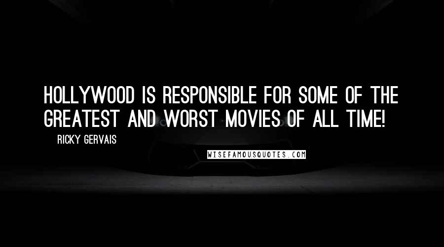 Ricky Gervais Quotes: Hollywood is responsible for some of the greatest and worst movies of all time!