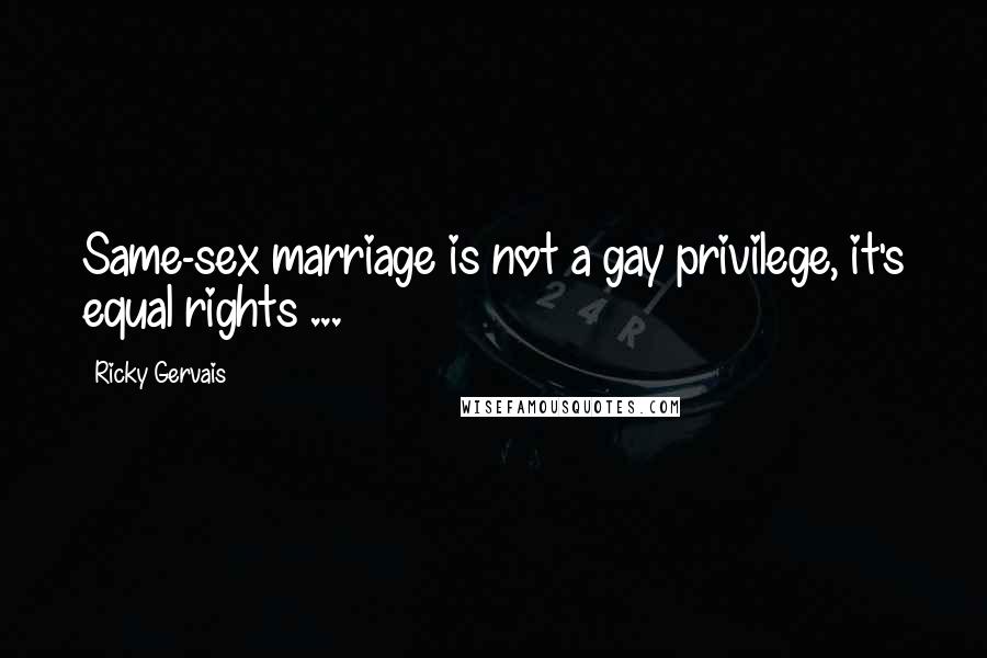 Ricky Gervais Quotes: Same-sex marriage is not a gay privilege, it's equal rights ...