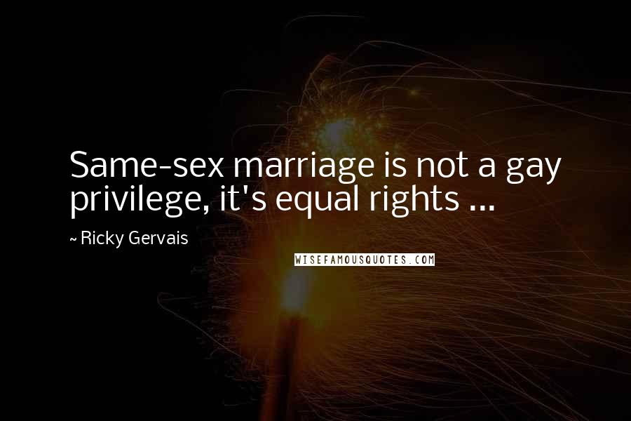 Ricky Gervais Quotes: Same-sex marriage is not a gay privilege, it's equal rights ...