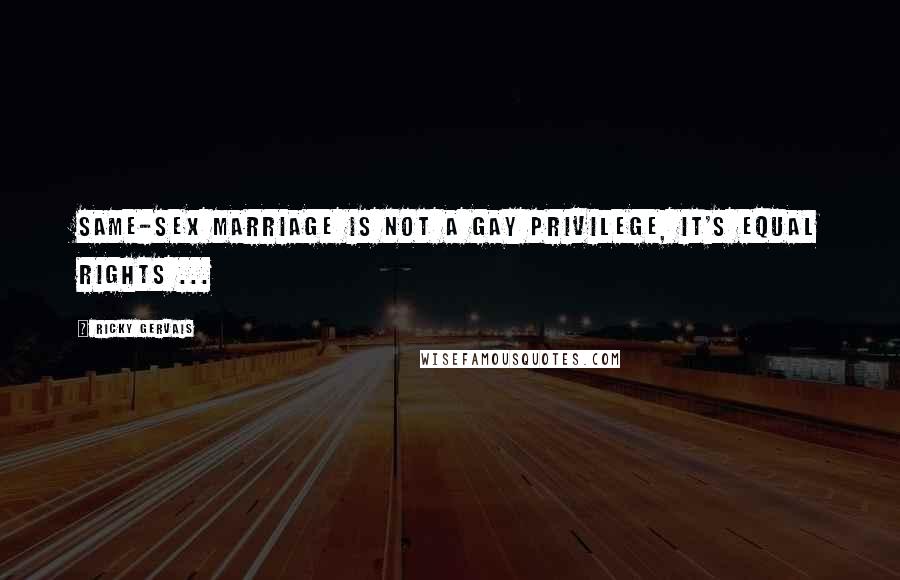 Ricky Gervais Quotes: Same-sex marriage is not a gay privilege, it's equal rights ...