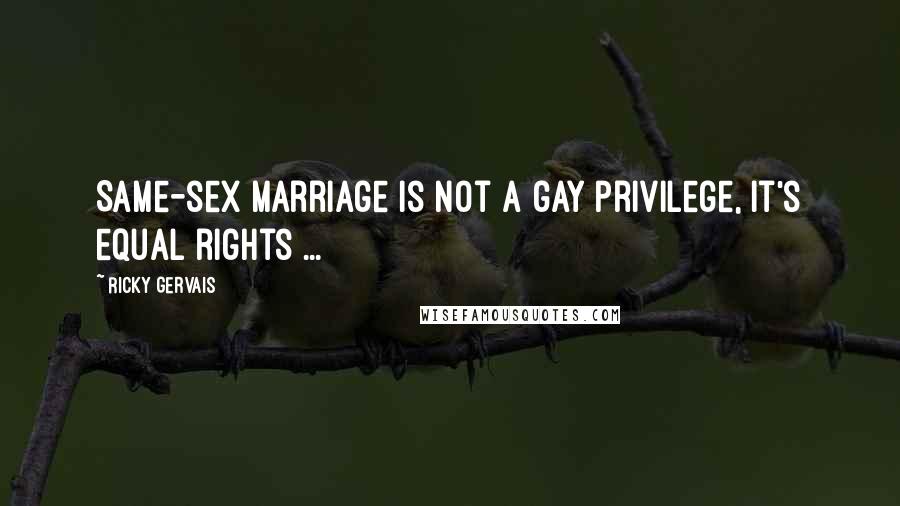 Ricky Gervais Quotes: Same-sex marriage is not a gay privilege, it's equal rights ...
