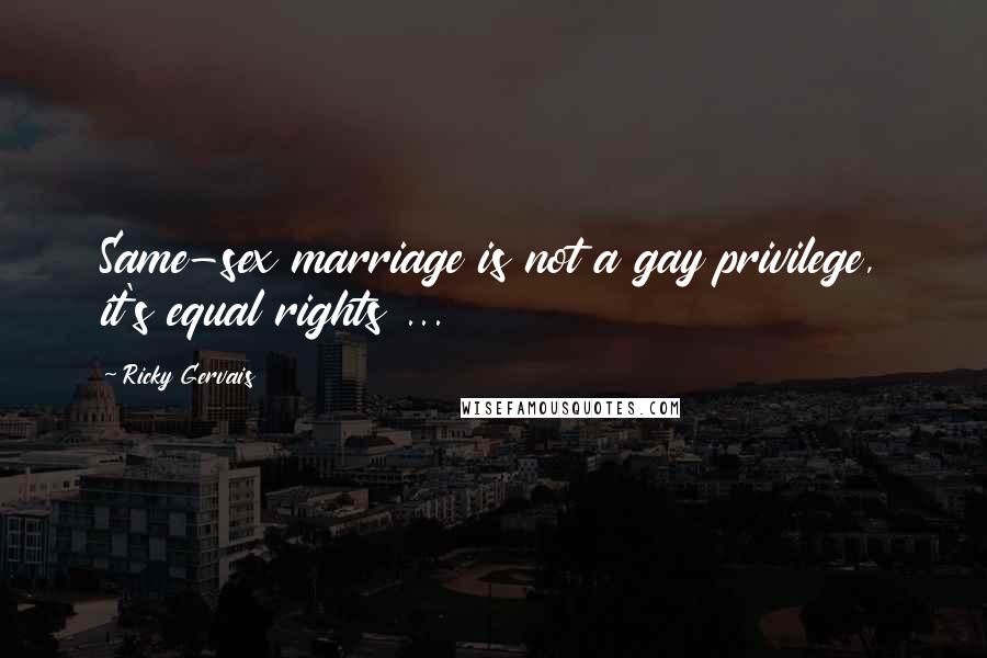 Ricky Gervais Quotes: Same-sex marriage is not a gay privilege, it's equal rights ...