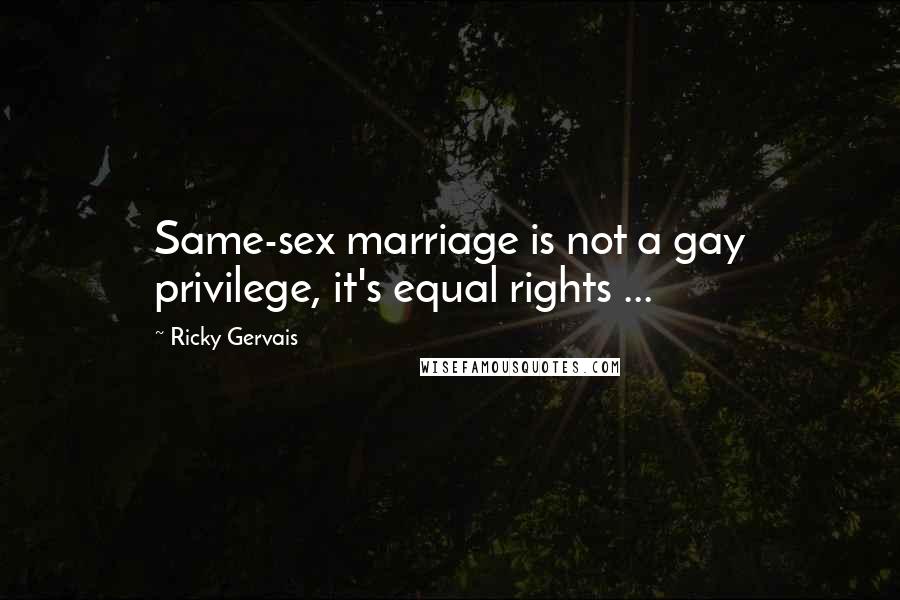 Ricky Gervais Quotes: Same-sex marriage is not a gay privilege, it's equal rights ...