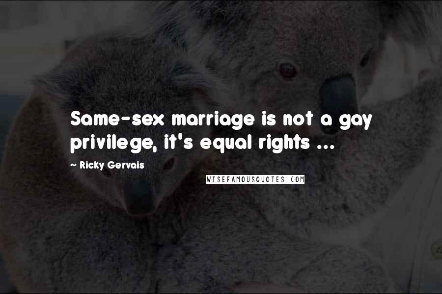 Ricky Gervais Quotes: Same-sex marriage is not a gay privilege, it's equal rights ...