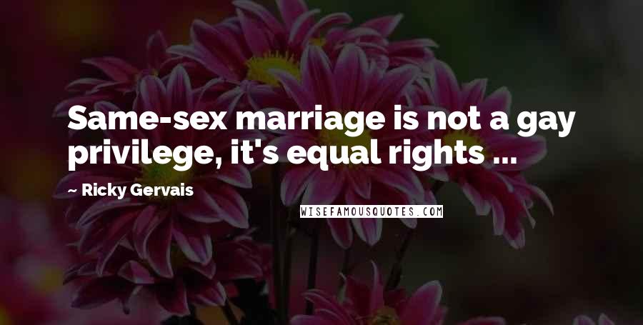 Ricky Gervais Quotes: Same-sex marriage is not a gay privilege, it's equal rights ...