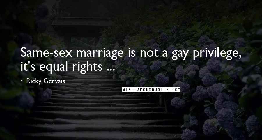 Ricky Gervais Quotes: Same-sex marriage is not a gay privilege, it's equal rights ...