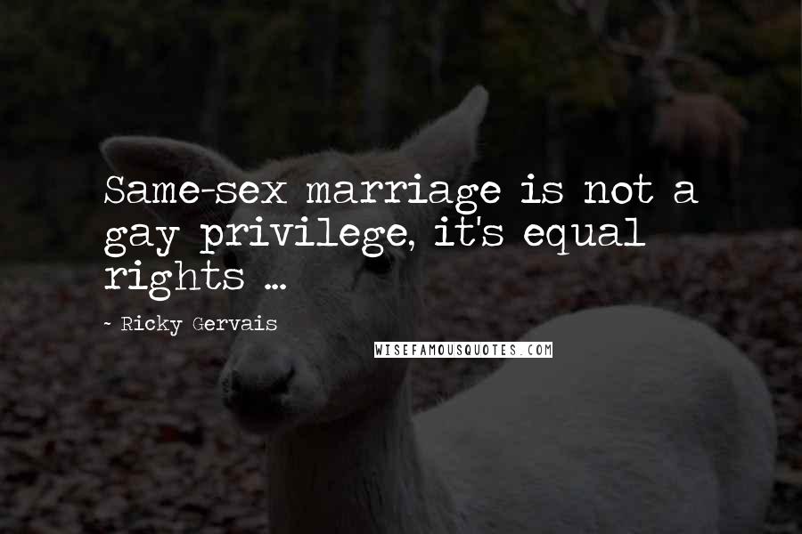 Ricky Gervais Quotes: Same-sex marriage is not a gay privilege, it's equal rights ...