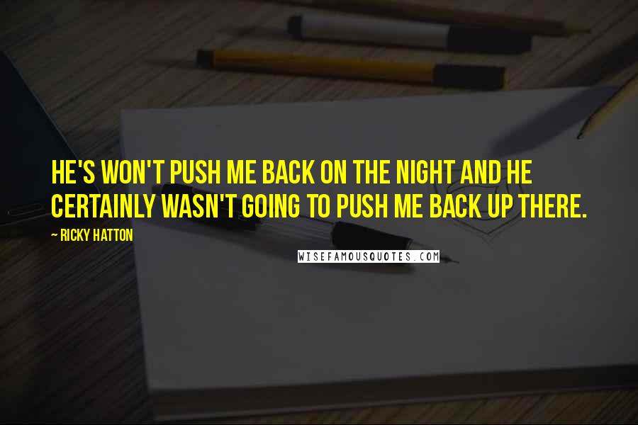 Ricky Hatton Quotes: He's won't push me back on the night and he certainly wasn't going to push me back up there.