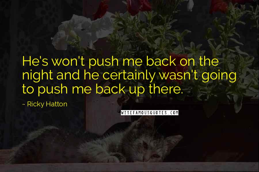 Ricky Hatton Quotes: He's won't push me back on the night and he certainly wasn't going to push me back up there.