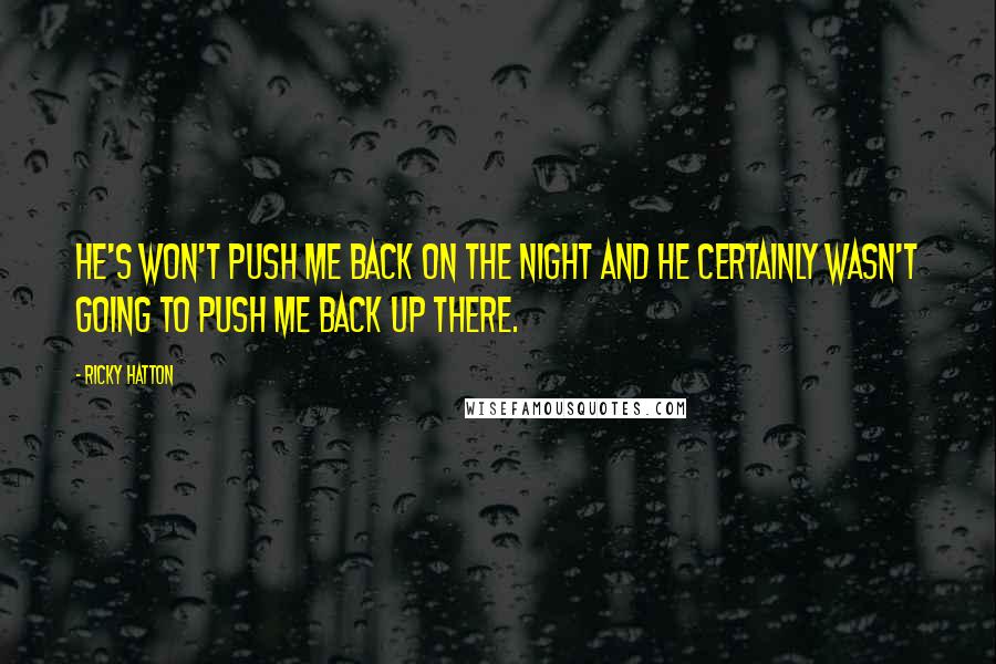 Ricky Hatton Quotes: He's won't push me back on the night and he certainly wasn't going to push me back up there.