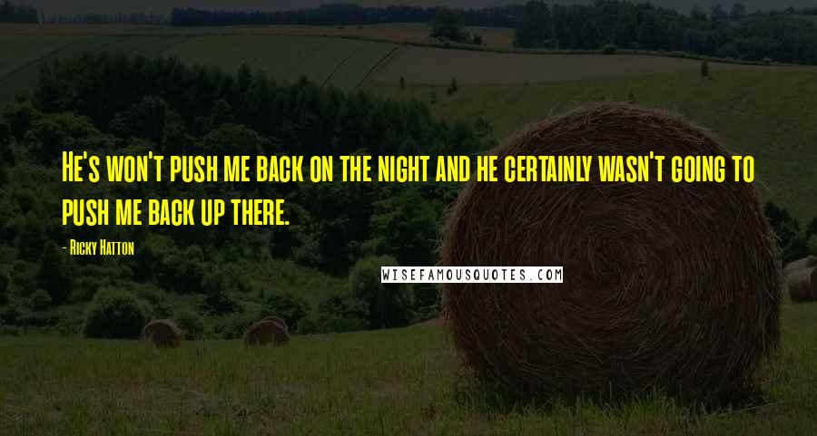 Ricky Hatton Quotes: He's won't push me back on the night and he certainly wasn't going to push me back up there.
