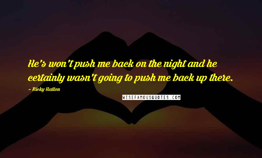 Ricky Hatton Quotes: He's won't push me back on the night and he certainly wasn't going to push me back up there.
