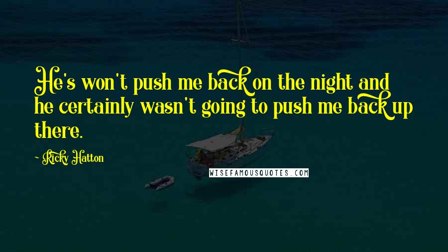 Ricky Hatton Quotes: He's won't push me back on the night and he certainly wasn't going to push me back up there.