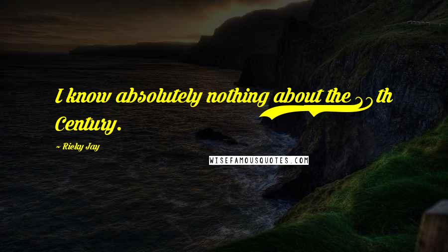 Ricky Jay Quotes: I know absolutely nothing about the 20th Century.
