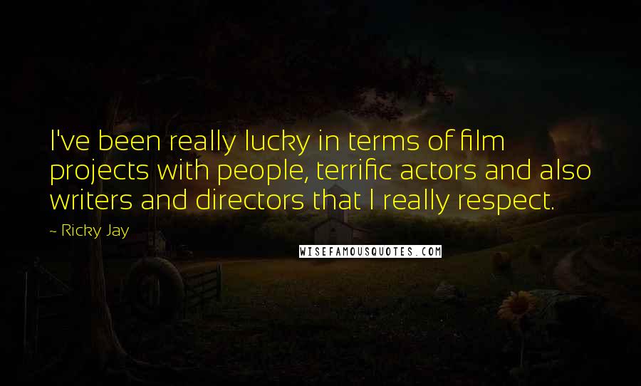 Ricky Jay Quotes: I've been really lucky in terms of film projects with people, terrific actors and also writers and directors that I really respect.