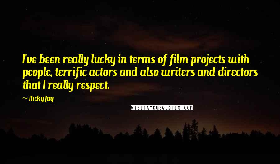 Ricky Jay Quotes: I've been really lucky in terms of film projects with people, terrific actors and also writers and directors that I really respect.