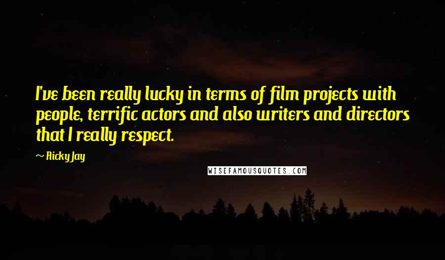 Ricky Jay Quotes: I've been really lucky in terms of film projects with people, terrific actors and also writers and directors that I really respect.