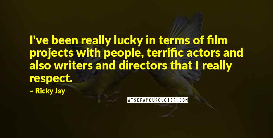 Ricky Jay Quotes: I've been really lucky in terms of film projects with people, terrific actors and also writers and directors that I really respect.