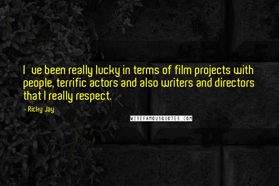 Ricky Jay Quotes: I've been really lucky in terms of film projects with people, terrific actors and also writers and directors that I really respect.