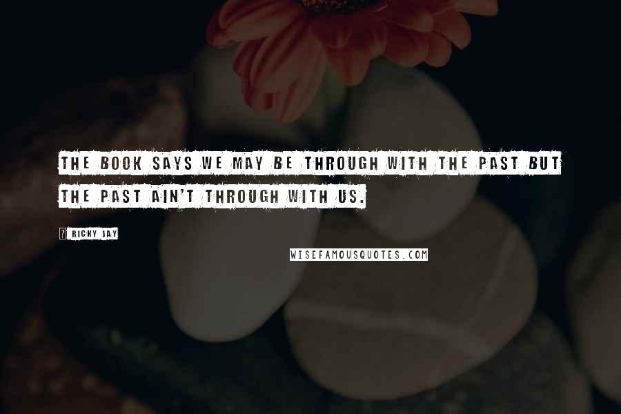 Ricky Jay Quotes: The book says we may be through with the past but the past ain't through with us.