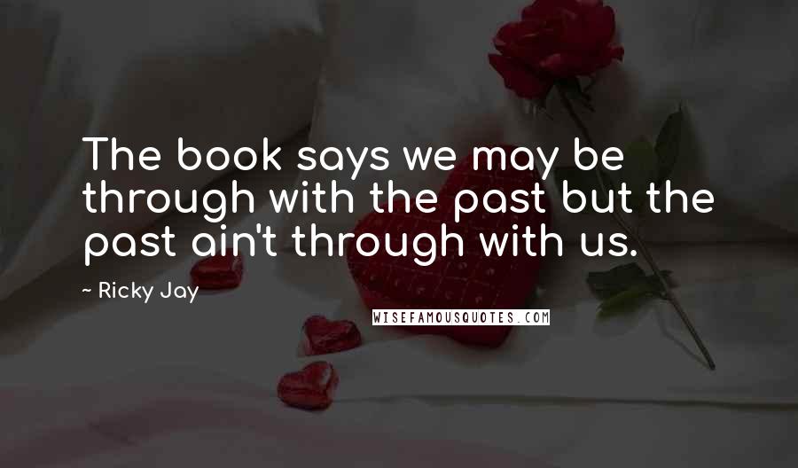 Ricky Jay Quotes: The book says we may be through with the past but the past ain't through with us.