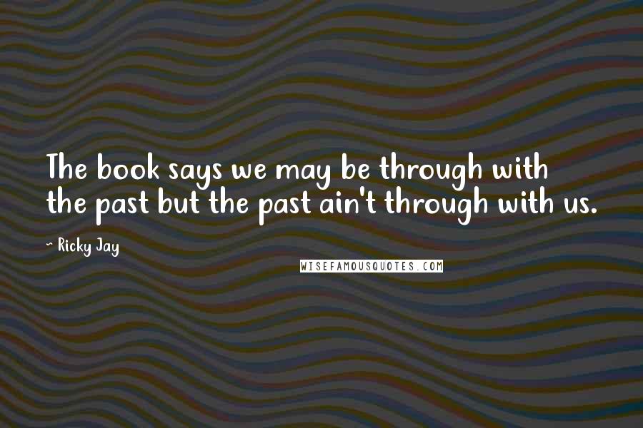 Ricky Jay Quotes: The book says we may be through with the past but the past ain't through with us.