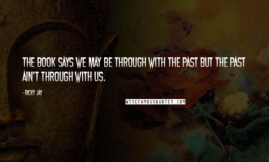 Ricky Jay Quotes: The book says we may be through with the past but the past ain't through with us.