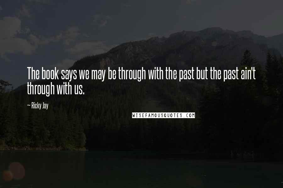 Ricky Jay Quotes: The book says we may be through with the past but the past ain't through with us.