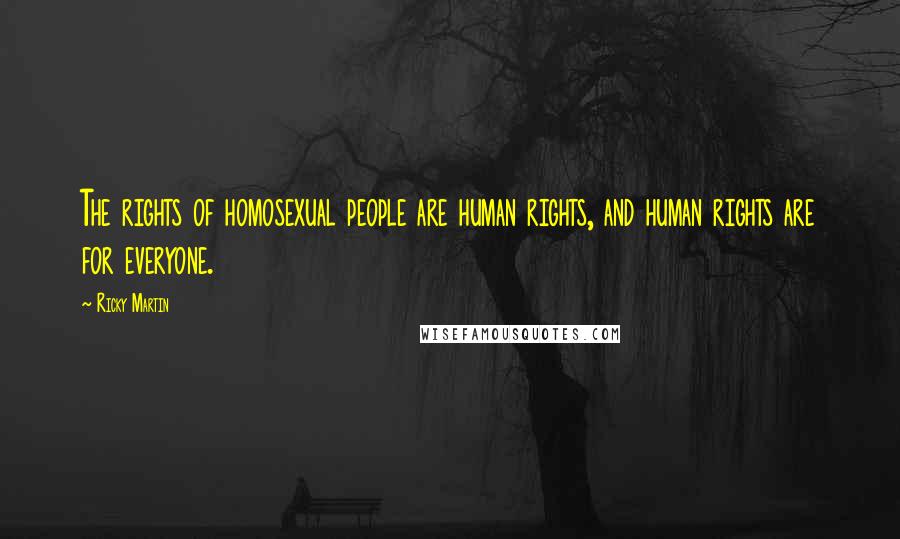 Ricky Martin Quotes: The rights of homosexual people are human rights, and human rights are for everyone.