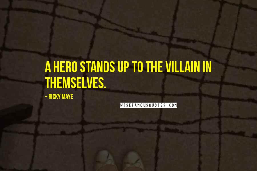 Ricky Maye Quotes: A hero stands up to the villain in themselves.