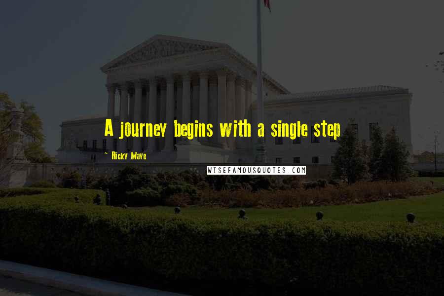 Ricky Maye Quotes: A journey begins with a single step