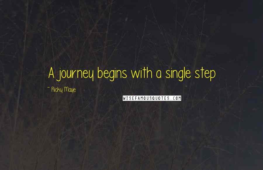 Ricky Maye Quotes: A journey begins with a single step