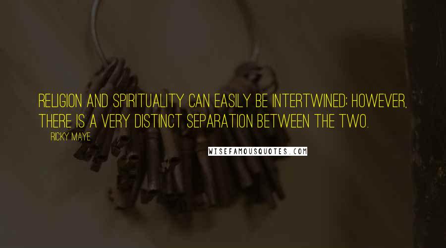 Ricky Maye Quotes: Religion and spirituality can easily be intertwined; however, there is a very distinct separation between the two.