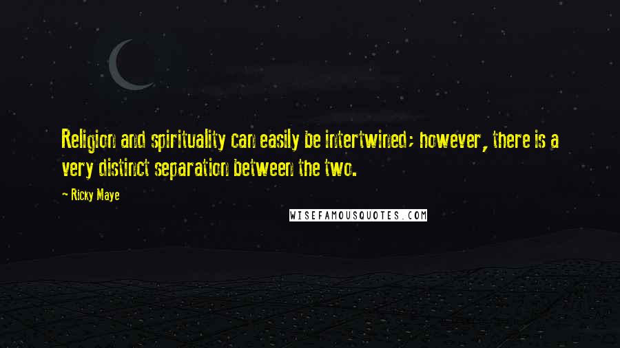 Ricky Maye Quotes: Religion and spirituality can easily be intertwined; however, there is a very distinct separation between the two.