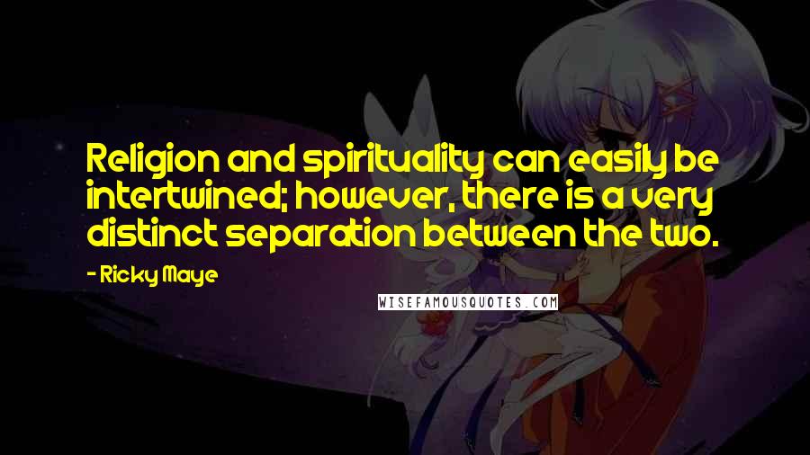 Ricky Maye Quotes: Religion and spirituality can easily be intertwined; however, there is a very distinct separation between the two.